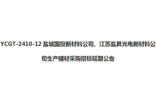 YCGT-2410-12鹽城國投新材料公司、江蘇鹽昇光電新材料公司生產輔材采購招標延期公告