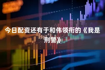 今日配资还有于和伟领衔的《我是刑警》