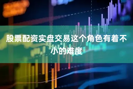 股票配资实盘交易这个角色有着不小的难度