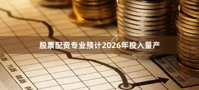 股票配资专业预计2026年投入量产