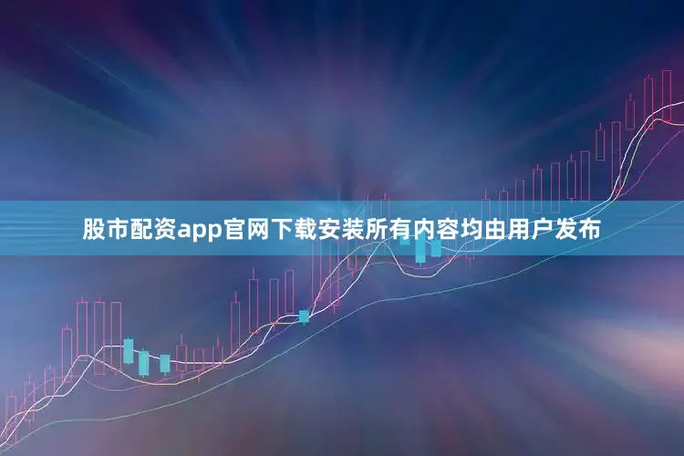 股市配资app官网下载安装所有内容均由用户发布
