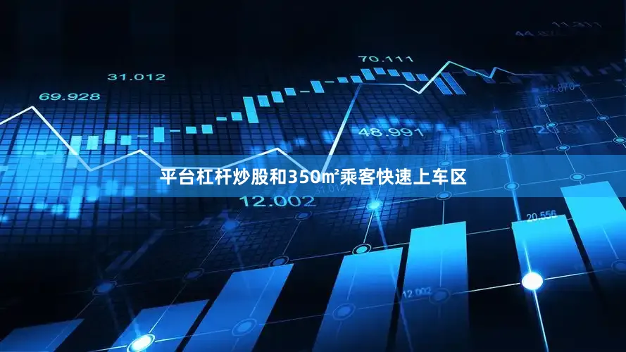 平台杠杆炒股和350㎡乘客快速上车区