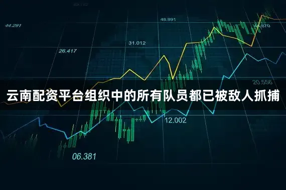 云南配资平台组织中的所有队员都已被敌人抓捕