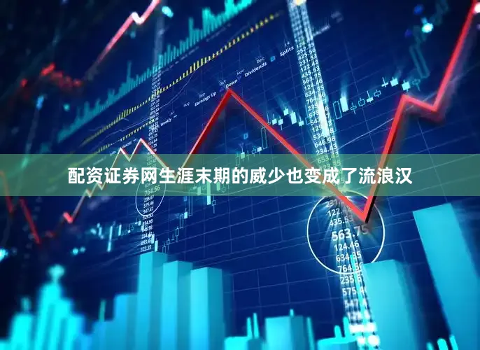 配资证券网生涯末期的威少也变成了流浪汉